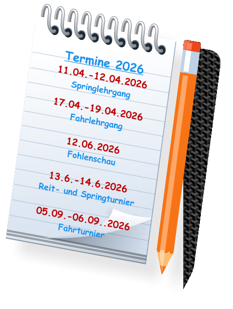 Termine 2026 11.04.-12.04.2026 Springlehrgang  17.04.-19.04.2026 Fahrlehrgang  12.06.2026 Fohlenschau  13.6.-14.6.2026  Reit- und Springturnier  05.09.-06.09..2026  Fahrturnier